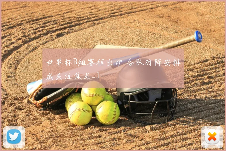 世界杯B组赛程出炉 各队对阵安排成关注焦点_1