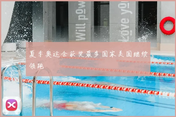 夏季奥运会获奖最多国家美国继续领跑
